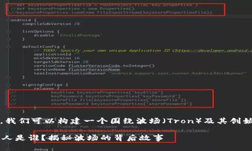 基于您提出的问题，我们可以构建一个围绕波场（Tron）及其创始人的全面内容提纲

波场(TRON)的创始人是谁？揭秘波场的背后故事