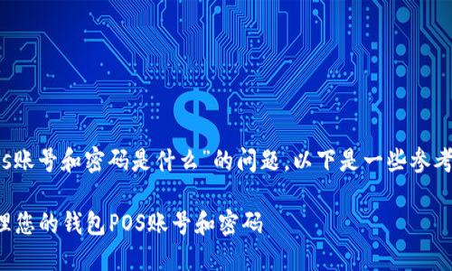 关于“钱包pos账号和密码是什么”的问题，以下是一些参考信息和结构。

如何安全管理您的钱包POS账号和密码
