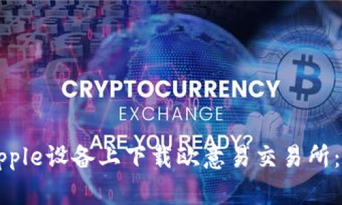 如何在Apple设备上下载欧意易交易所：详细指南
