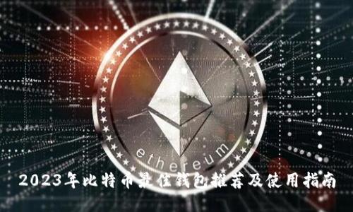 2023年比特币最佳钱包推荐及使用指南