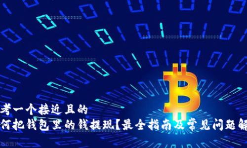 思考一个接近且的  
如何把钱包里的钱提现？最全指南及常见问题解答