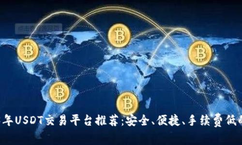 2023年USDT交易平台推荐：安全、便捷、手续费低的平台