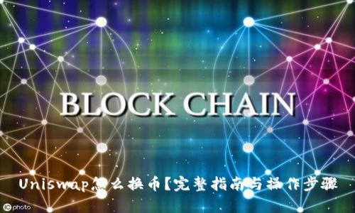 Uniswap怎么换币？完整指南与操作步骤