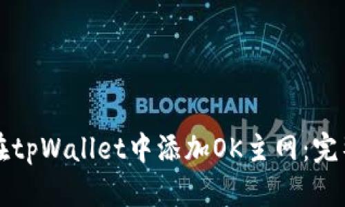 如何在tpWallet中添加OK主网：完整指南