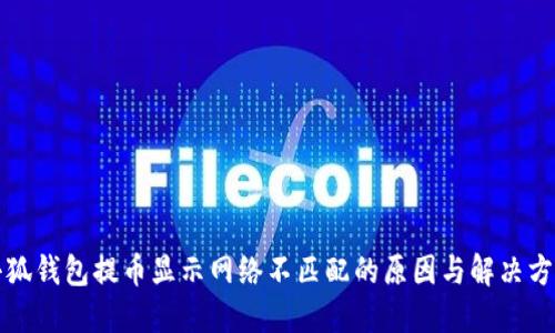 小狐钱包提币显示网络不匹配的原因与解决方案