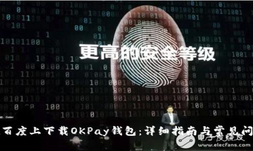 如何在百度上下载OKPay钱包：详细指南与常见问题解答