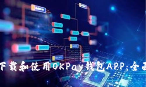 如何下载和使用OKPay钱包APP：全面指南