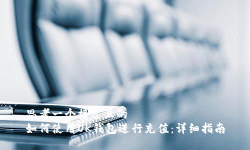 思考一个接近且的  
如何使用OK钱包进行充值：详细指南