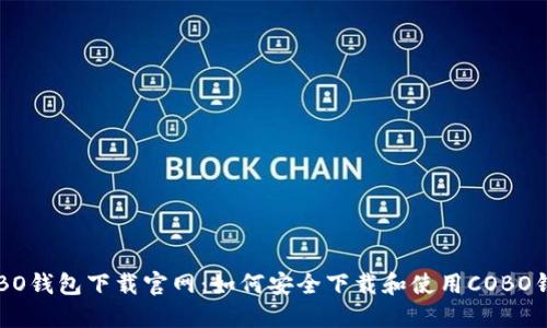 COBO钱包下载官网：如何安全下载和使用COBO钱包