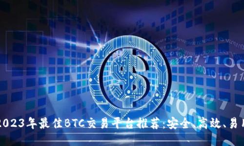 2023年最佳BTC交易平台推荐：安全、高效、易用