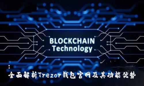 :
全面解析Trezor钱包官网及其功能优势