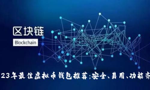 2023年最佳虚拟币钱包推荐：安全、易用、功能齐全