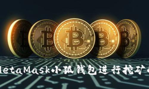如何使用MetaMask小狐钱包进行挖矿的全面指南