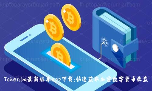 Tokenim最新版本app下载：快速获取加密数字货币收益