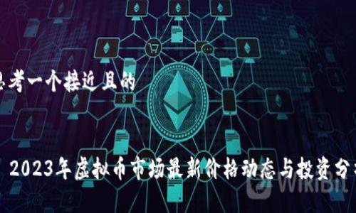 思考一个接近且的


  2023年虚拟币市场最新价格动态与投资分析