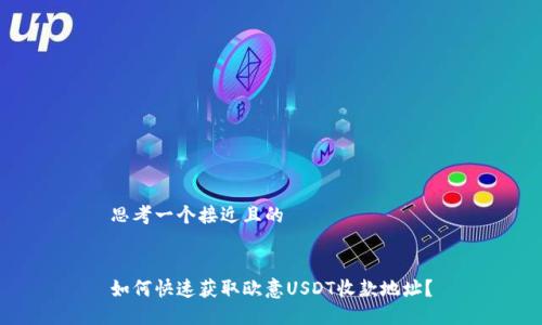 思考一个接近且的


如何快速获取欧意USDT收款地址？
