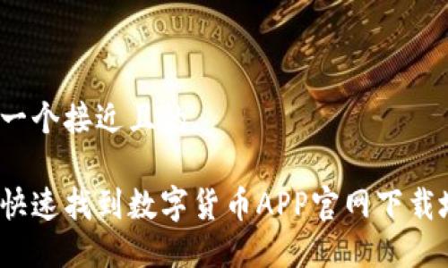 思考一个接近且的

如何快速找到数字货币APP官网下载地址？