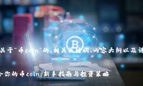 好的，以下是关于“币coin”的、相关关键词、内容大纲以及详细问题解答。


如何选择适合你的币coin：新手指南与投资策略