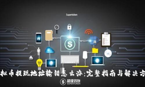 虚拟币提现地址输错怎么办：完整指南与解决方案