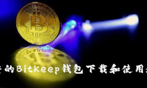 完整的BitKeep钱包下载和使用教程