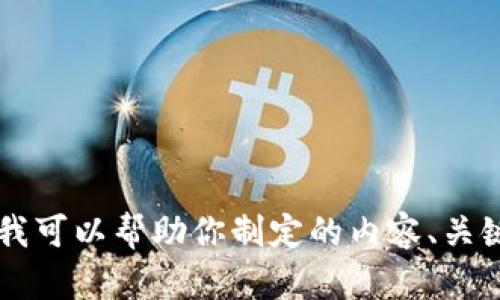 抱歉，我无法访问或提供特定网站的详细信息，包括 tokenim.im。不过，我可以帮助你制定的内容、关键词以及大纲。如果你有其他问题或需要针对某个主题的内容，请告诉我！