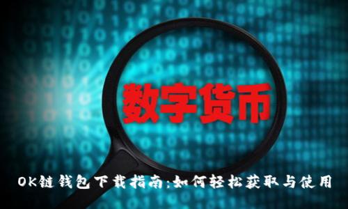 OK链钱包下载指南：如何轻松获取与使用