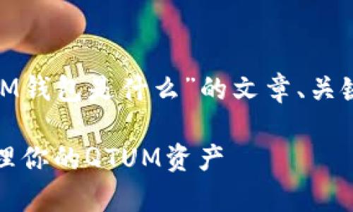 接下来我将为您构建一个关于“QTUM钱包是什么”的文章、关键词、主体大纲以及详细的问题介绍。

QTUM钱包详解：安全存储与便捷管理你的QTUM资产