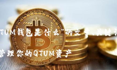 接下来我将为您构建一个关于“QTUM钱包是什么”的文章、关键词、主体大纲以及详细的问题介绍。

QTUM钱包详解：安全存储与便捷管理你的QTUM资产
