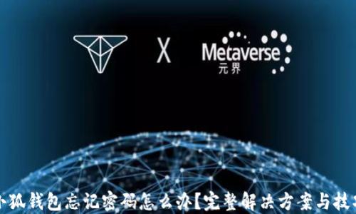 
小狐钱包忘记密码怎么办？完整解决方案与技巧