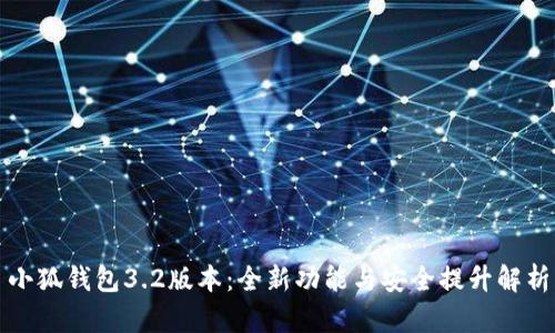 小狐钱包3.2版本：全新功能与安全提升解析