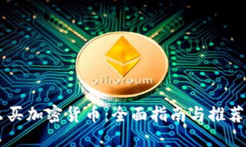 怎么买加密货币：全面指南与推荐平台