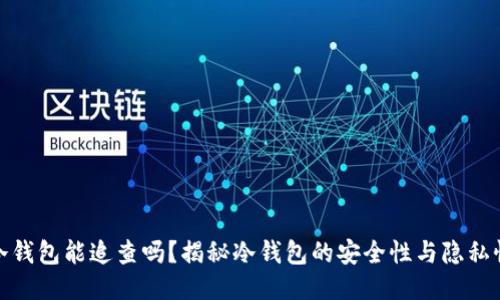 冷钱包能追查吗？揭秘冷钱包的安全性与隐私性