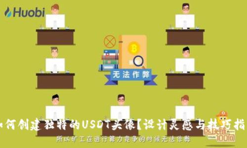 如何创建独特的USDT头像？设计灵感与技巧指南