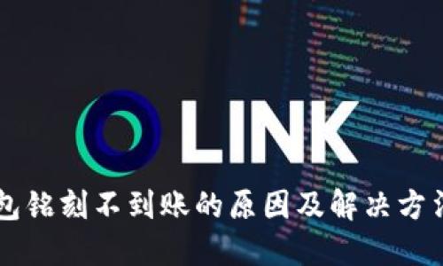 OK钱包铭刻不到账的原因及解决方法详解