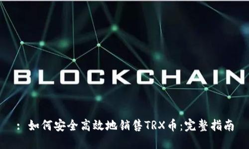 : 如何安全高效地销售TRX币：完整指南