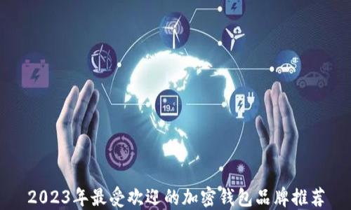 
2023年最受欢迎的加密钱包品牌推荐