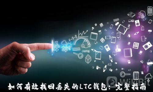 
如何有效找回丢失的LTC钱包: 完整指南