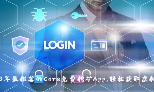 2023年最推荐的Core免费挖矿App，轻松获取虚拟货币