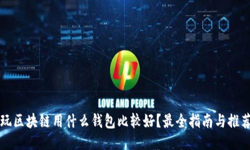 玩区块链用什么钱包比较好？最全指南与推荐