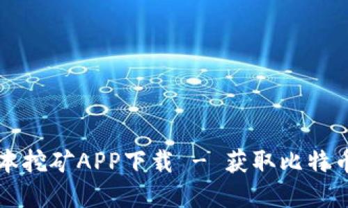 中本聪老版本挖矿APP下载 - 获取比特币的理想选择