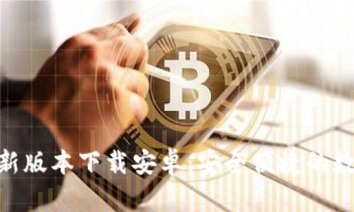 988钱包最新版本下载安卓：安全便捷的数字钱包选择