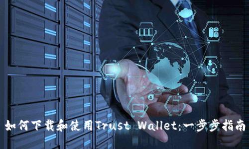 如何下载和使用Trust Wallet：一步步指南