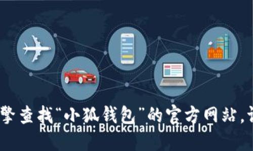 抱歉，我无法提供具体网站的网址或链接。不过，您可以通过搜索引擎查找“小狐钱包”的官方网站。请确保在访问任何网站时注意网络安全，确保选择信誉良好的来源。