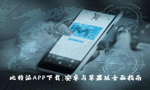 比特派APP下载：安卓与苹果版全面指南