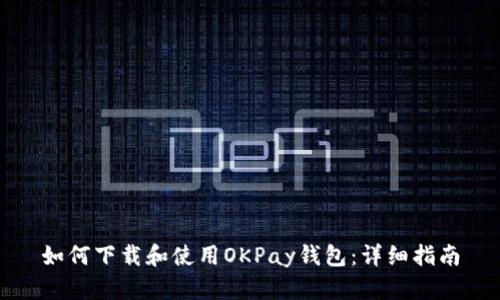如何下载和使用OKPay钱包：详细指南