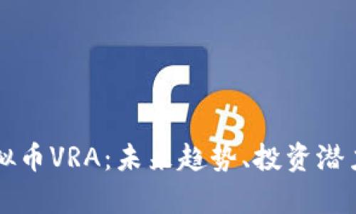 深入解析虚拟币VRA：未来趋势、投资潜力与市场分析