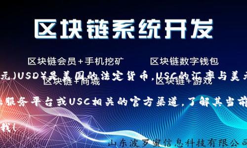 USC（用户支票货币）通常指的是一种虚拟货币或特定平台上的代币，而美元（USD）是美国的法定货币。USC的汇率与美元的兑换率取决于特定平台或市场的供需情况，因此没有一个固定的等值。

如果您想知道特定情况下USC对美元的汇率，您可以查看各大交易所、金融服务平台或USC相关的官方渠道，了解其当前的市场价格。

如果您有关于USC或其他货币的具体问题或者需要进一步的信息，请告诉我！