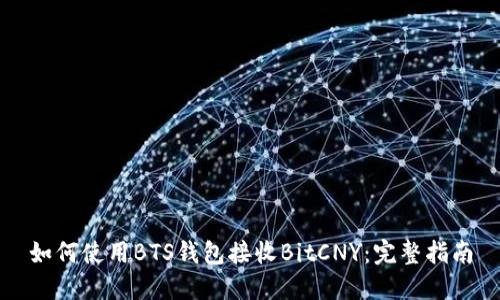 如何使用BTS钱包接收BitCNY：完整指南