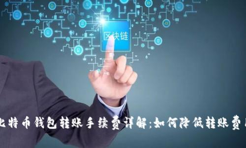 比特币钱包转账手续费详解：如何降低转账费用