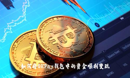 如何将OKPay钱包中的资金顺利变现